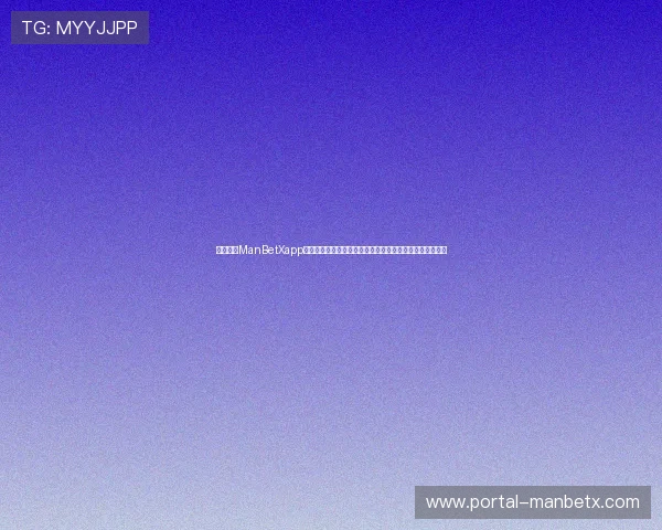 官方授权ManBetXapp下载入口，不错过每一场精彩比赛，尽享丰富博彩娱乐内容